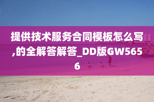 提供技术服务合同模板怎么写,的全解答解答_DD版GW5656