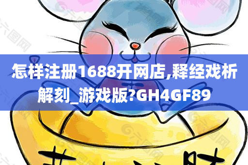 怎样注册1688开网店,释经戏析解刻_游戏版?GH4GF89