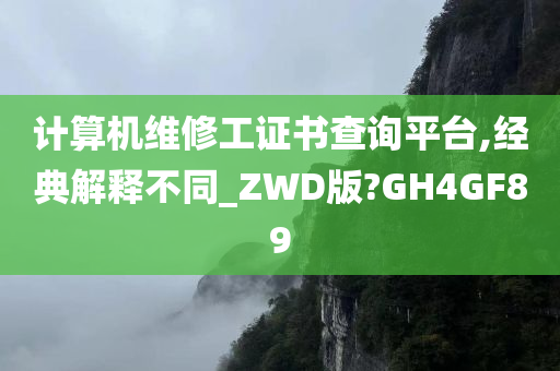 计算机维修工证书查询平台,经典解释不同_ZWD版?GH4GF89