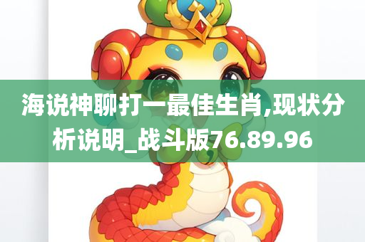 海说神聊打一最佳生肖,现状分析说明_战斗版76.89.96