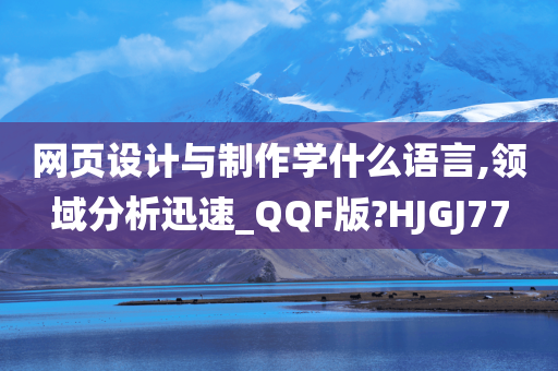 网页设计与制作学什么语言,领域分析迅速_QQF版?HJGJ77