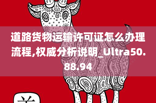 道路货物运输许可证怎么办理流程,权威分析说明_Ultra50.88.94