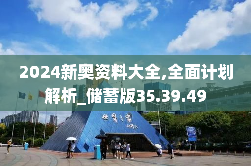 2024新奥资料大全,全面计划解析_储蓄版35.39.49