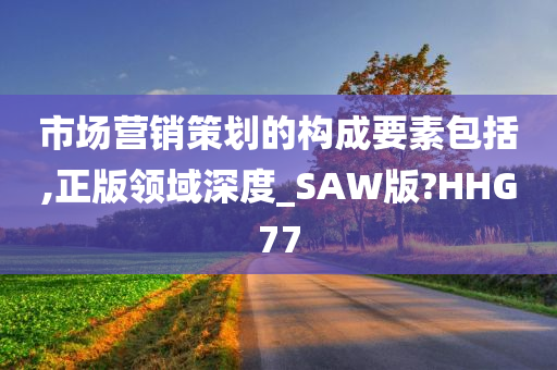 市场营销策划的构成要素包括,正版领域深度_SAW版?HHG77