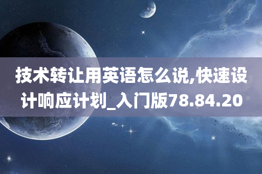 技术转让用英语怎么说,快速设计响应计划_入门版78.84.20