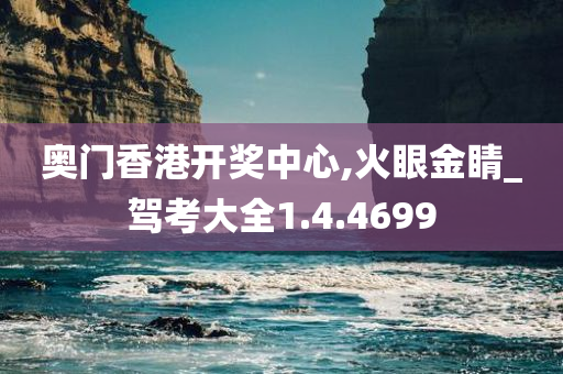 奥门香港开奖中心,火眼金睛_驾考大全1.4.4699