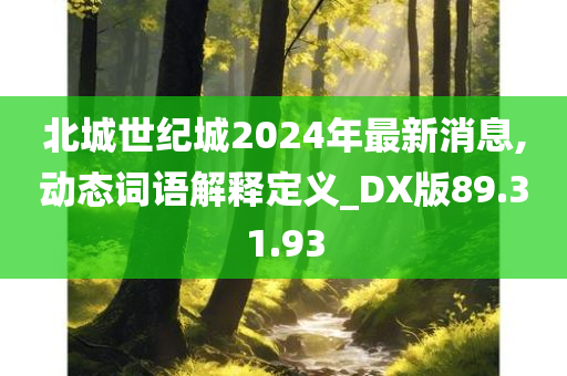 北城世纪城2024年最新消息,动态词语解释定义_DX版89.31.93