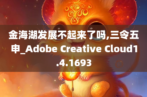 金海湖发展不起来了吗,三令五申_Adobe Creative Cloud1.4.1693