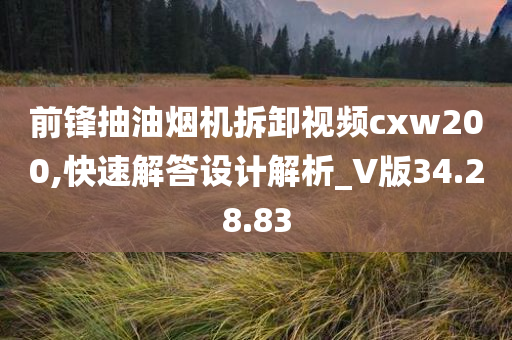 前锋抽油烟机拆卸视频cxw200,快速解答设计解析_V版34.28.83