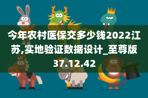 今年农村医保交多少钱2022江苏,实地验证数据设计_至尊版37.12.42