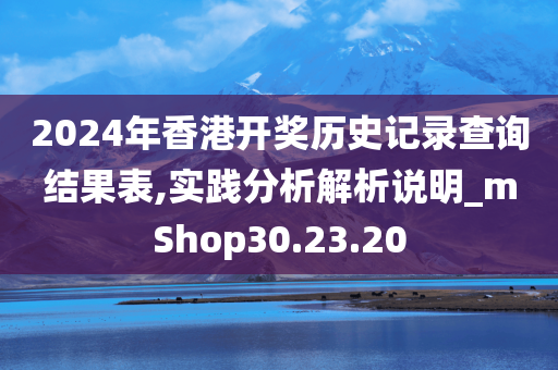 2024年香港开奖历史记录查询结果表,实践分析解析说明_mShop30.23.20