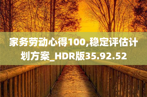 家务劳动心得100,稳定评估计划方案_HDR版35.92.52