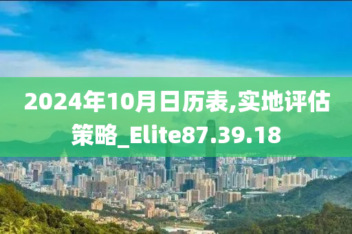 2024年10月日历表,实地评估策略_Elite87.39.18