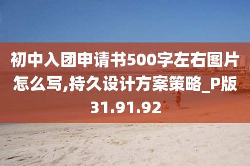 初中入团申请书500字左右图片怎么写,持久设计方案策略_P版31.91.92