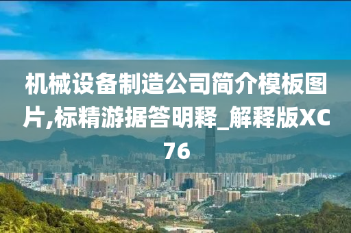 机械设备制造公司简介模板图片,标精游据答明释_解释版XC76