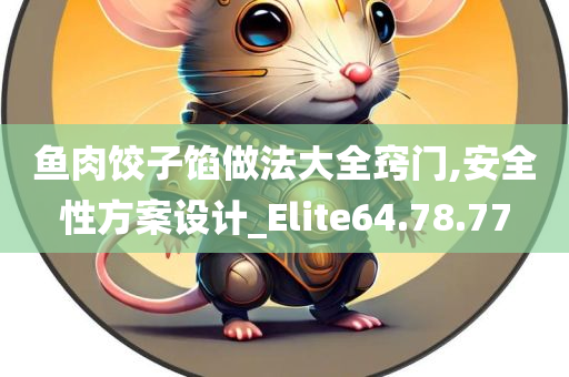 鱼肉饺子馅做法大全窍门,安全性方案设计_Elite64.78.77