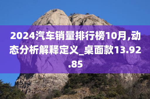 2024汽车销量排行榜10月,动态分析解释定义_桌面款13.92.85