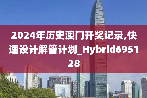 2024年历史澳门开奖记录,快速设计解答计划_Hybrid695128