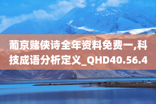 葡京赌侠诗全年资料免费一,科技成语分析定义_QHD40.56.40