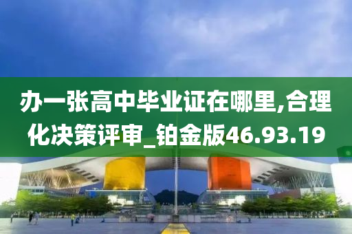 办一张高中毕业证在哪里,合理化决策评审_铂金版46.93.19