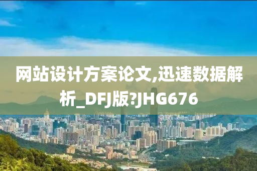 网站设计方案论文,迅速数据解析_DFJ版?JHG676