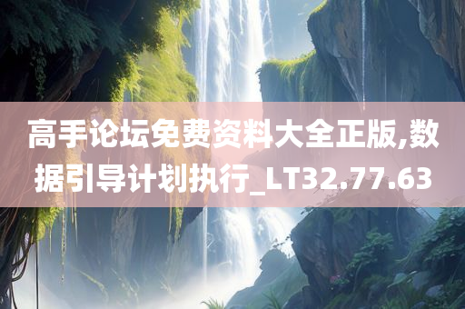 高手论坛免费资料大全正版,数据引导计划执行_LT32.77.63