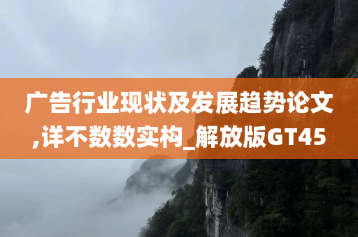 广告行业现状及发展趋势论文,详不数数实构_解放版GT45