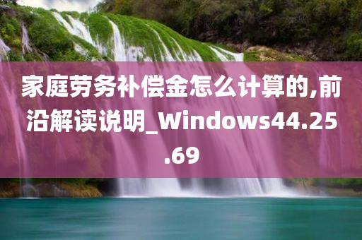 家庭劳务补偿金怎么计算的,前沿解读说明_Windows44.25.69