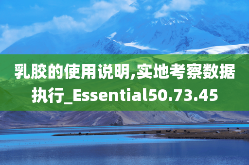 乳胶的使用说明,实地考察数据执行_Essential50.73.45