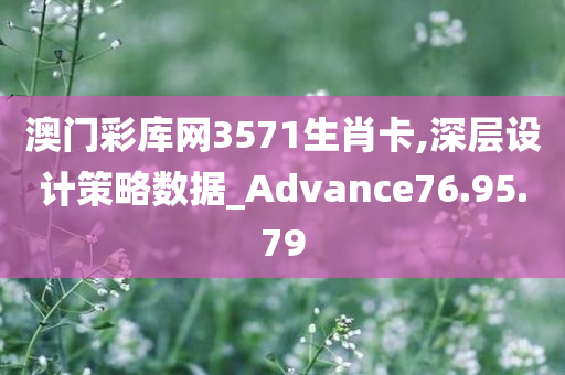 澳门彩库网3571生肖卡,深层设计策略数据_Advance76.95.79