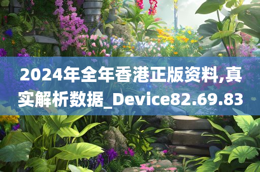 2024年全年香港正版资料,真实解析数据_Device82.69.83