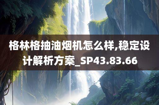 格林格抽油烟机怎么样,稳定设计解析方案_SP43.83.66