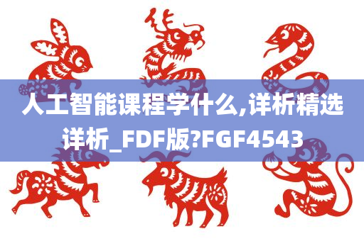 人工智能课程学什么,详析精选详析_FDF版?FGF4543