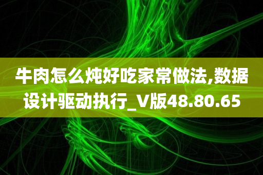 牛肉怎么炖好吃家常做法,数据设计驱动执行_V版48.80.65