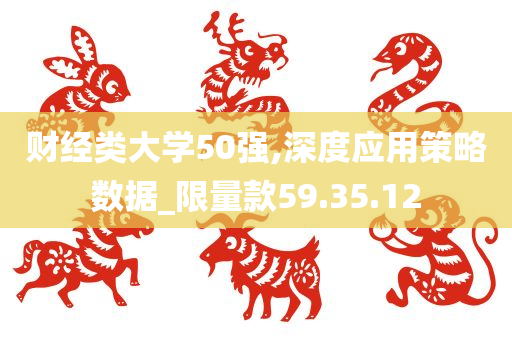 财经类大学50强,深度应用策略数据_限量款59.35.12