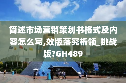 简述市场营销策划书格式及内容怎么写,效版落究析领_挑战版?GH489