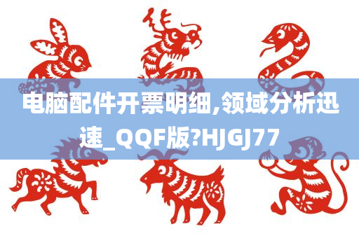 电脑配件开票明细,领域分析迅速_QQF版?HJGJ77