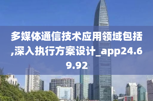 多媒体通信技术应用领域包括,深入执行方案设计_app24.69.92