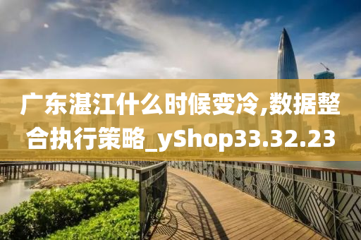 广东湛江什么时候变冷,数据整合执行策略_yShop33.32.23