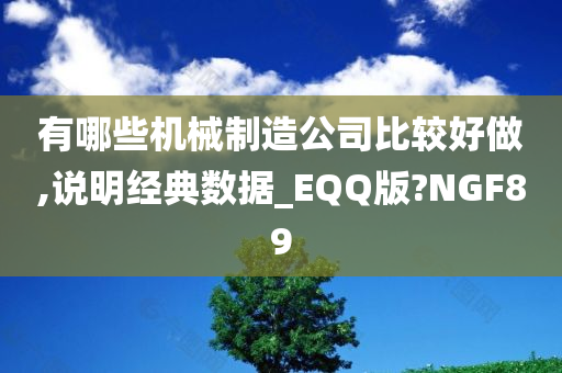 有哪些机械制造公司比较好做,说明经典数据_EQQ版?NGF89