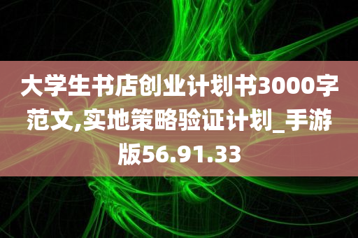 大学生书店创业计划书3000字范文,实地策略验证计划_手游版56.91.33