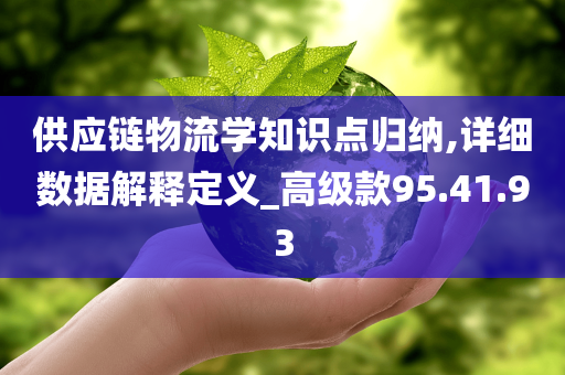 供应链物流学知识点归纳,详细数据解释定义_高级款95.41.93