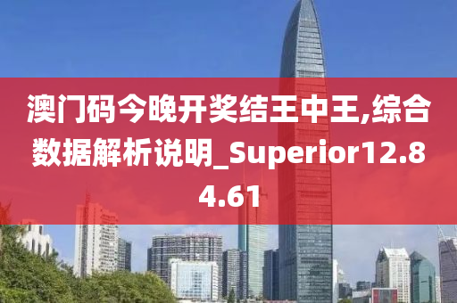 澳门码今晚开奖结王中王,综合数据解析说明_Superior12.84.61