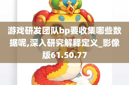 游戏研发团队bp要收集哪些数据呢,深入研究解释定义_影像版61.50.77