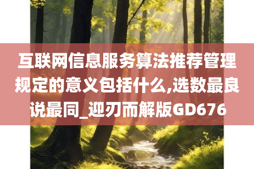 互联网信息服务算法推荐管理规定的意义包括什么,选数最良说最同_迎刃而解版GD676