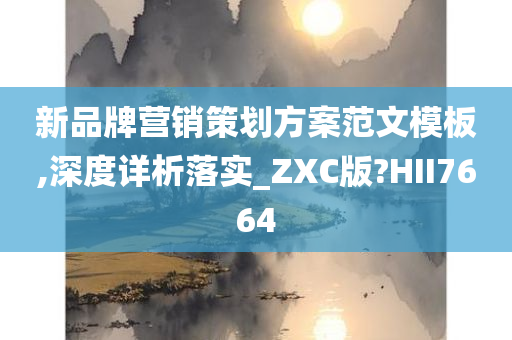 新品牌营销策划方案范文模板,深度详析落实_ZXC版?HII7664