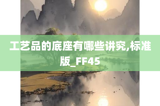 工艺品的底座有哪些讲究,标准版_FF45