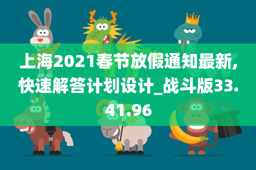 上海2021春节放假通知最新,快速解答计划设计_战斗版33.41.96