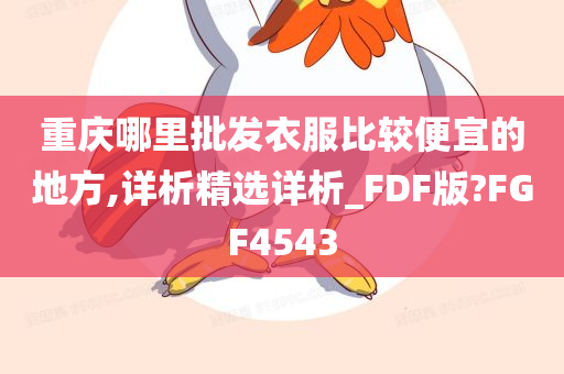 重庆哪里批发衣服比较便宜的地方,详析精选详析_FDF版?FGF4543