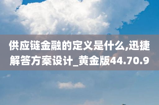 供应链金融的定义是什么,迅捷解答方案设计_黄金版44.70.90